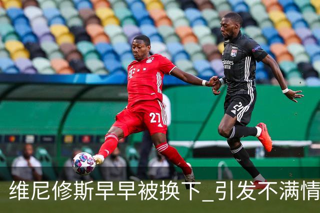 维尼修斯早早被换下 引发不满情绪与疑问